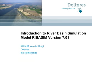 Oct 2017
Introduction to River Basin Simulation
Model RIBASIM Version 7.01
Wil N.M. van der Krogt
Deltares
the Netherlands
 