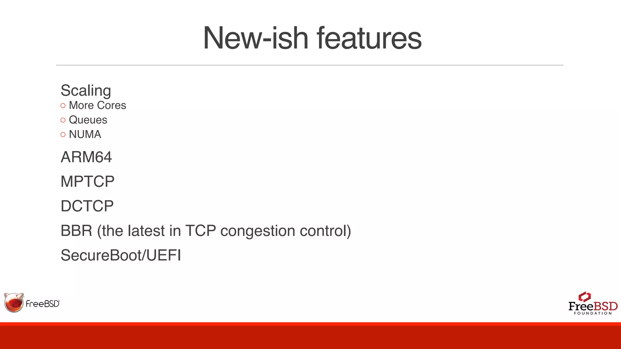 New-ish features
Scaling
◦ More Cores
◦ Queues
◦ NUMA
ARM64
MPTCP
DCTCP
BBR (the latest in TCP congestion control)
SecureBoot/UEFI
 