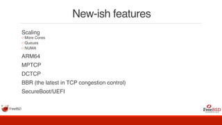 New-ish features
Scaling
◦ More Cores
◦ Queues
◦ NUMA
ARM64
MPTCP
DCTCP
BBR (the latest in TCP congestion control)
SecureBoot/UEFI
 