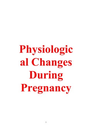 1
Physiologic
al Changes
During
Pregnancy
 