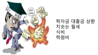 학자금 대출금 상환
치솟는 월세
식비
학원비
 