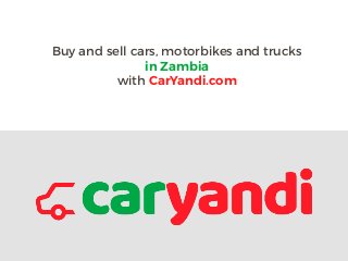 Buy and sell cars, motorbikes and trucks
in Zambia
with CarYandi.com
 