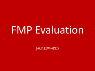 FMP Evaluation
JACK EDWARDS
 