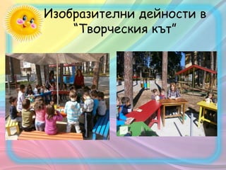 Изобразителни дейности в
“Творческия кът”
 