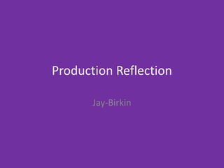 Production Reflection
Jay-Birkin
 