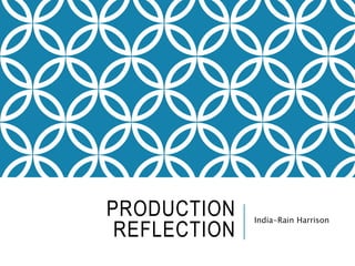 PRODUCTION
REFLECTION
India-Rain Harrison
 