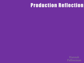 Production Reflection
Hannah
Palfreeman
 