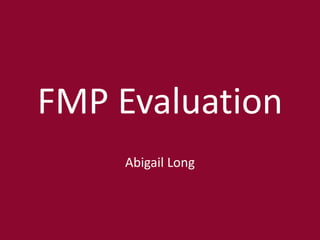 FMP Evaluation
Abigail Long
 