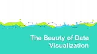 The Beauty of Data
Visualization
 
