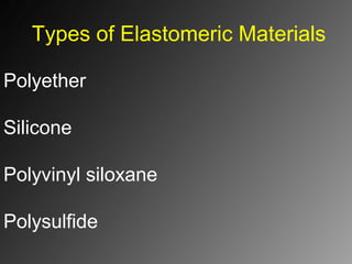 Types of Elastomeric Materials
Polyether
Silicone
Polyvinyl siloxane
Polysulfide
 