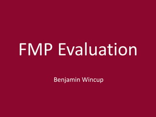 FMP Evaluation
Benjamin Wincup
 