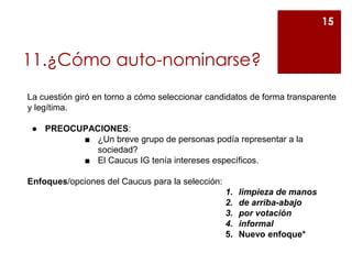 11.¿Cómo auto-nominarse?
15
La cuestión giró en torno a cómo seleccionar candidatos de forma transparente
y legítima.
● PR...