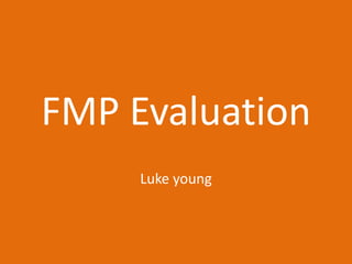 FMP Evaluation
Luke young
 