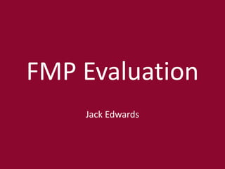 FMP Evaluation
Jack Edwards
 