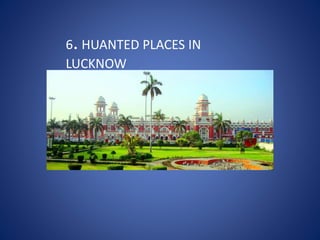 7. HUANTED PLACES IN
LUCKNOW
6. HUANTED PLACES IN
LUCKNOW
 