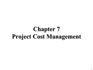 1
Chapter 7Chapter 7
Project Cost ManagementProject Cost Management
 