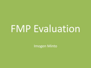 FMP Evaluation
Imogen Minto
 