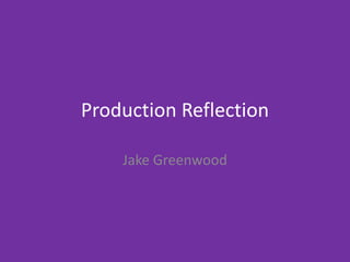 Production Reflection
Jake Greenwood
 