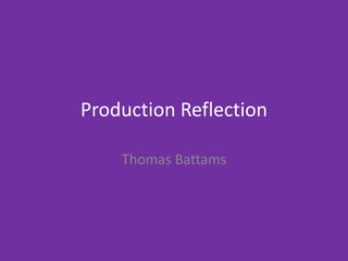 Production Reflection
Thomas Battams
 