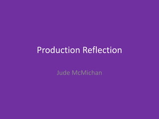Production Reflection
Jude McMichan
 