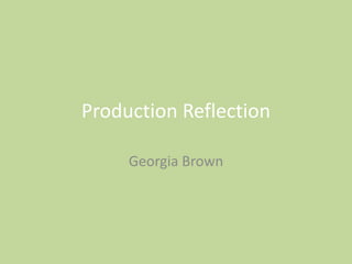 Production Reflection
Georgia Brown
 