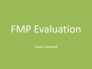 FMP Evaluation
Sean Cawood
 