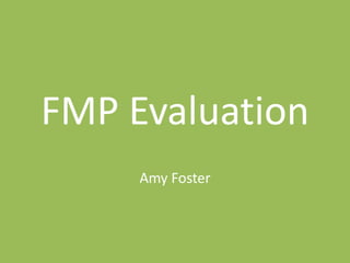 FMP Evaluation
Amy Foster
 