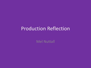 Production Reflection
Mel Nuttall
 