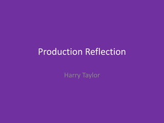 Production Reflection
Harry Taylor
 