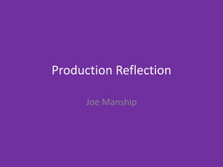 Production Reflection
Joe Manship
 