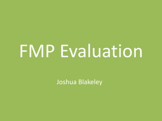 FMP Evaluation
Joshua Blakeley
 