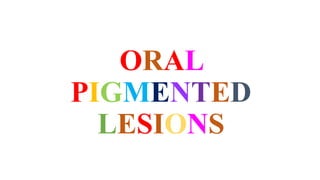 ORAL
PIGMENTED
LESIONS
 