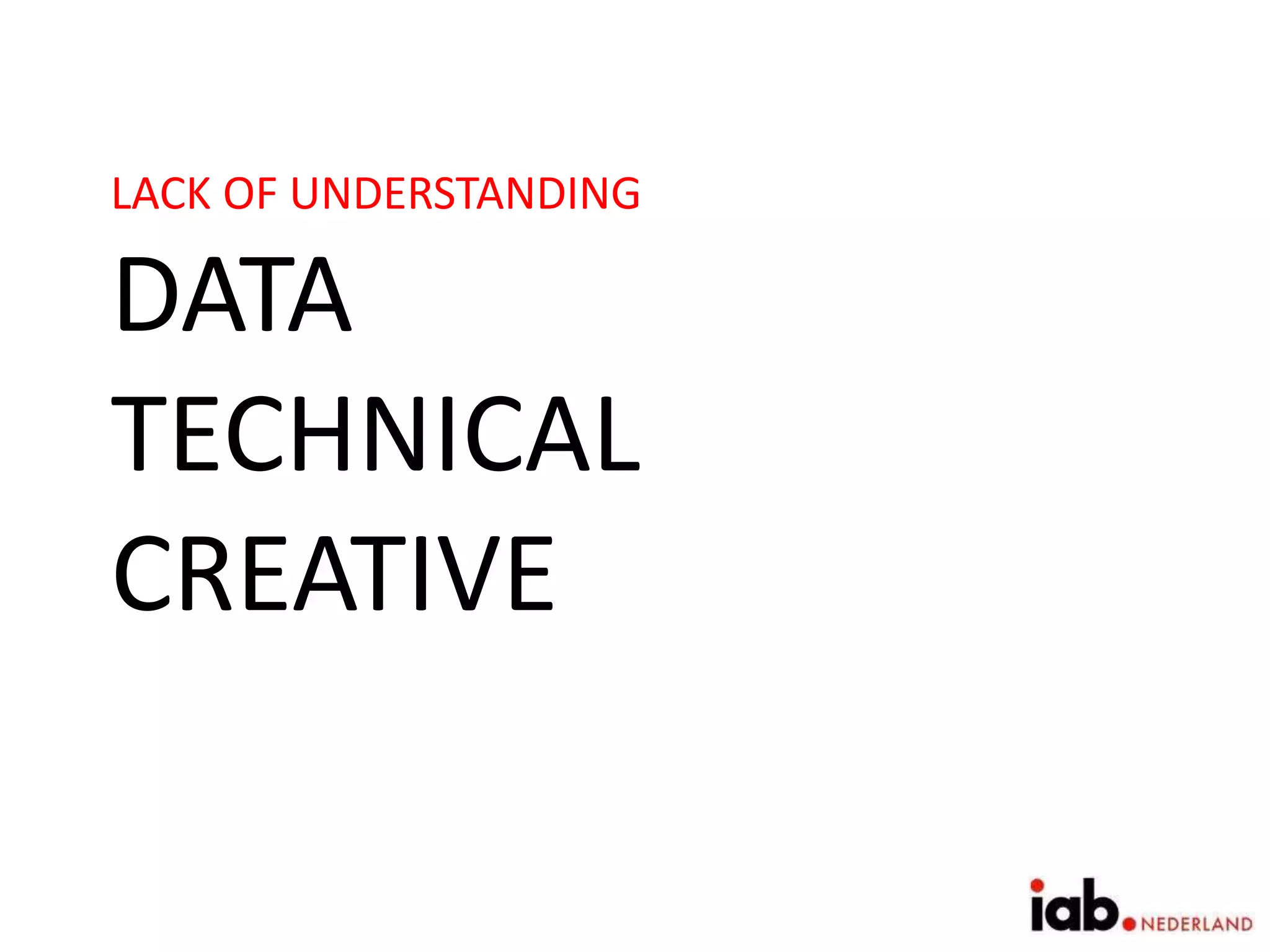 LACK OF UNDERSTANDING
DATA
TECHNICAL
CREATIVE