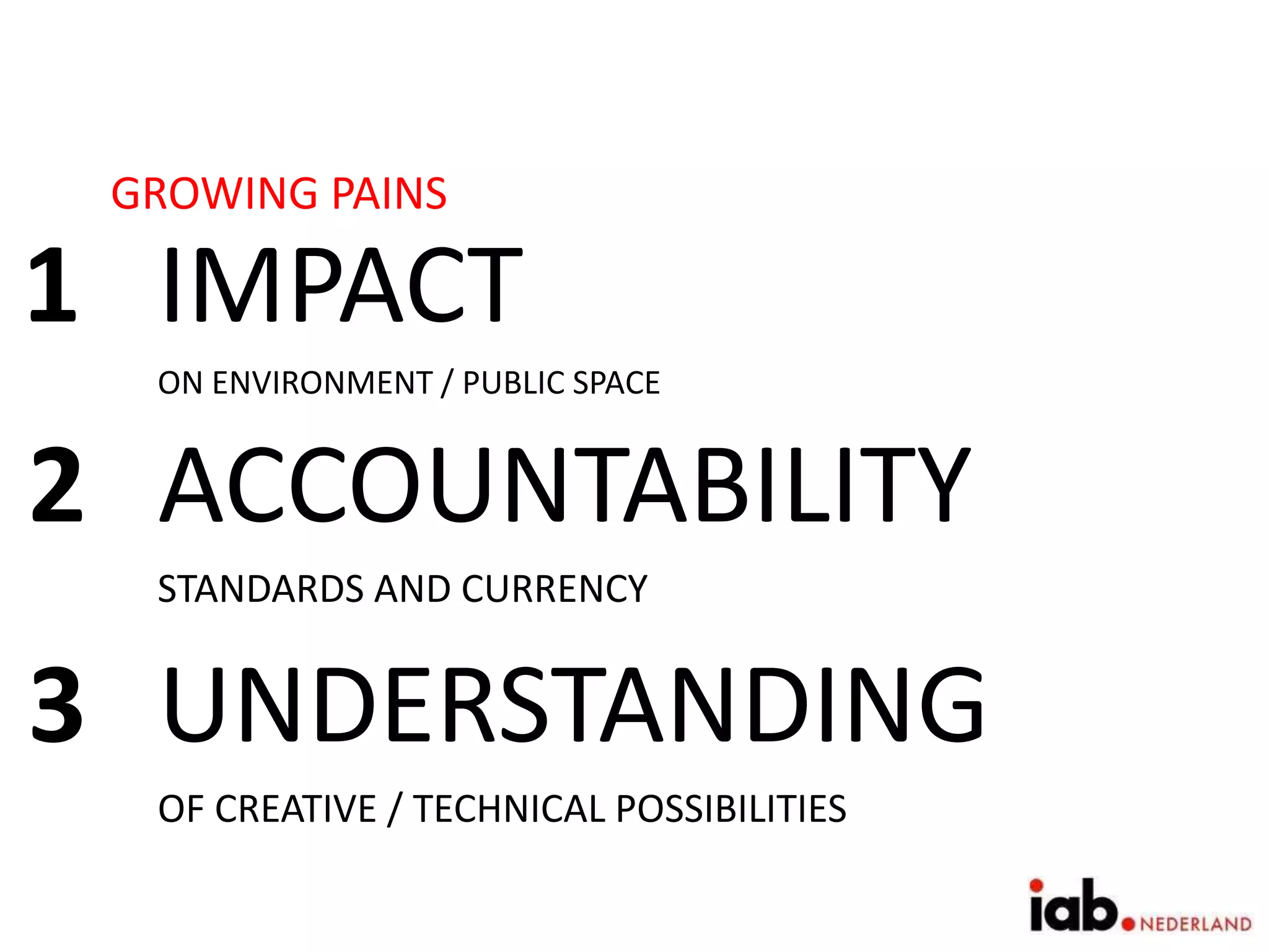 GROWING PAINS
3
IMPACT
ON ENVIRONMENT / PUBLIC SPACE
1
2 ACCOUNTABILITY
STANDARDS AND CURRENCY
UNDERSTANDING
OF CREATIVE / TECHNICAL POSSIBILITIES