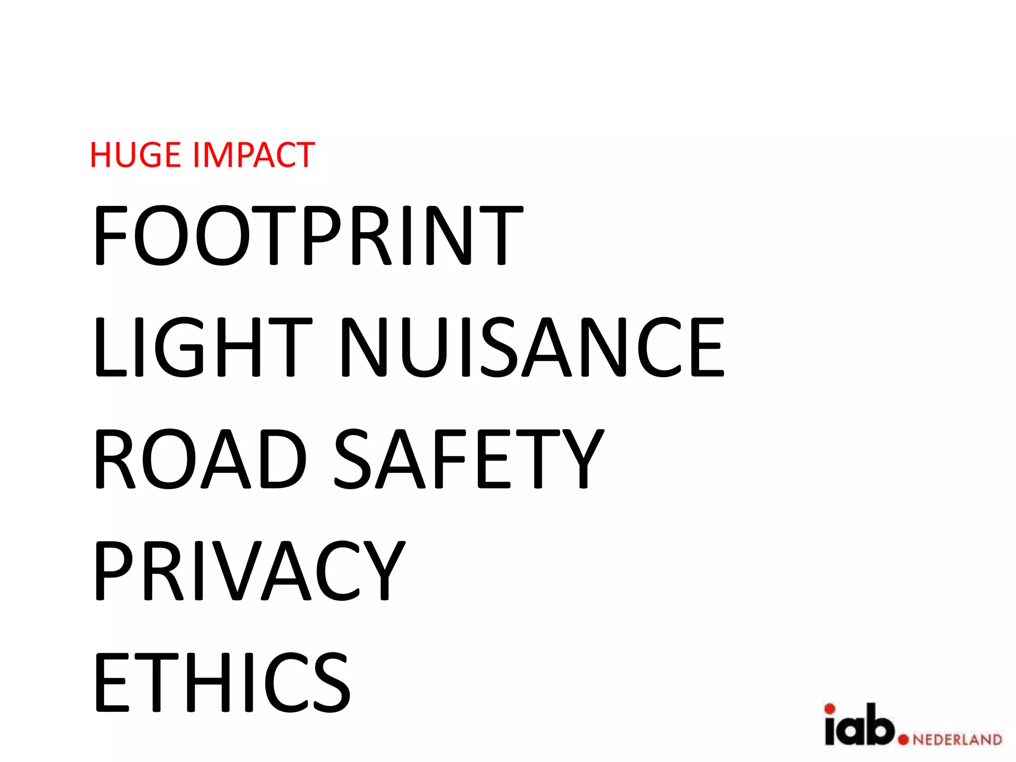 HUGE IMPACT
FOOTPRINT
LIGHT NUISANCE
ROAD SAFETY
PRIVACY
ETHICS