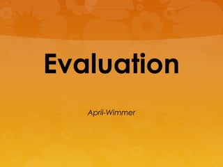 Evaluation
April-Wimmer
 