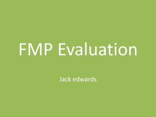 FMP Evaluation
Jack edwards
 