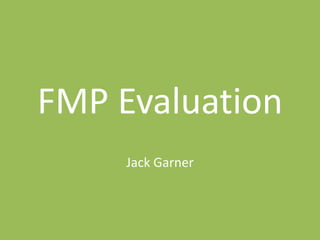 FMP Evaluation
Jack Garner
 