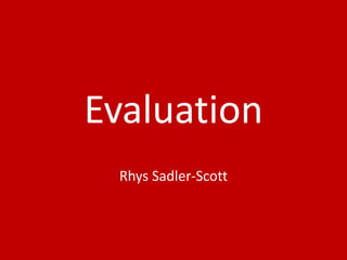 Evaluation
Rhys Sadler-Scott
 