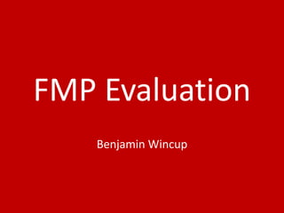 FMP Evaluation
Benjamin Wincup
 