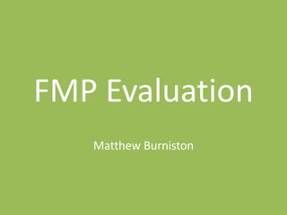 FMP Evaluation
Matthew Burniston
 