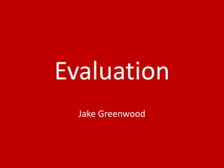 Evaluation
Jake Greenwood
 