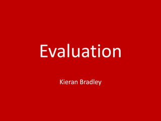 Evaluation
Kieran Bradley
 
