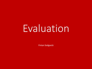 Evaluation
Fintan Sedgwick
 