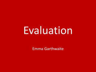 Evaluation
Emma Garthwaite
 