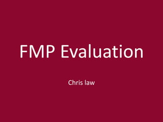 FMP Evaluation
Chris law
 