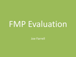 FMP Evaluation
Joe Farrell
 