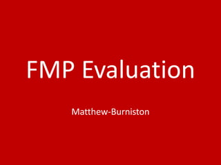 FMP Evaluation
Matthew-Burniston
 