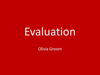 Evaluation
Olivia Groom
 