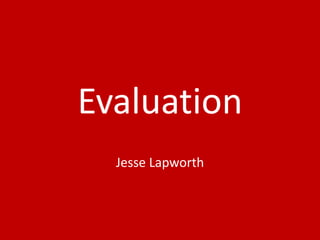 Evaluation
Jesse Lapworth
 